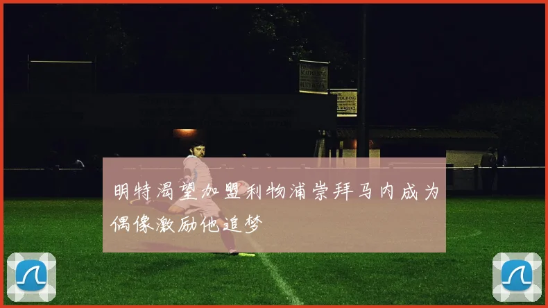 明特渴望加盟利物浦崇拜马内成为偶像激励他追梦